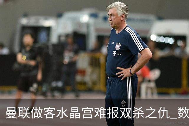 曼联做客水晶宫难报双杀之仇 数据示1-1战平
